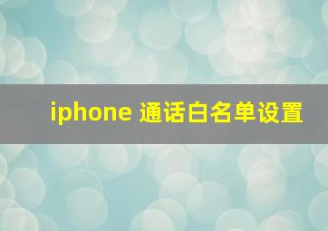 iphone 通话白名单设置